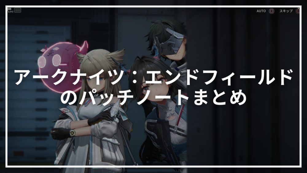 エンドフィールドのパッチノートまとめ